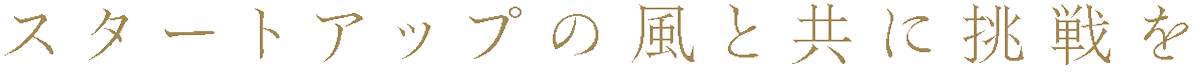 スタートアップの風と共に挑戦を